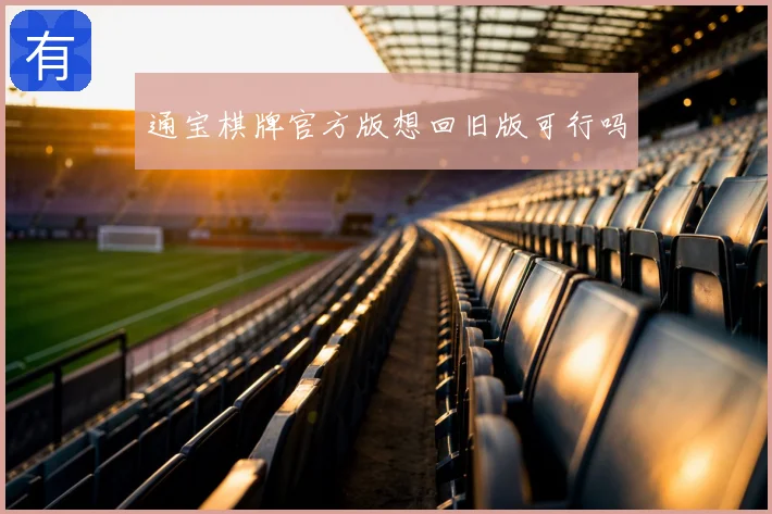 通宝棋牌官方版想回旧版可行吗